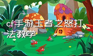 cf手游王者之怒打法教学（cf手游王者之狱怎么更稳）