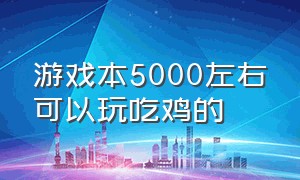 游戏本5000左右可以玩吃鸡的