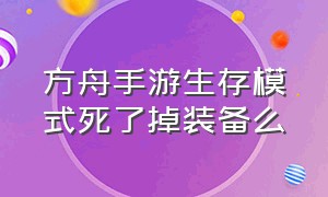 方舟手游生存模式死了掉装备么