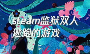 steam监狱双人逃跑的游戏