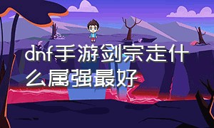 dnf手游剑宗走什么属强最好