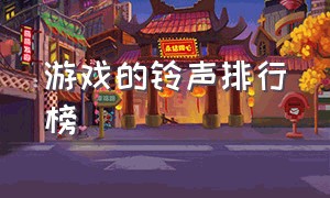 游戏的铃声排行榜