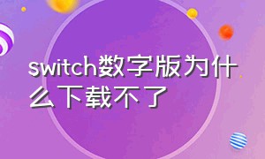 switch数字版为什么下载不了