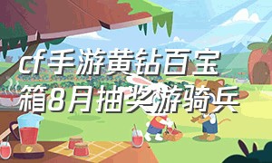 cf手游黄钻百宝箱8月抽奖游骑兵