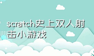 scratch史上双人射击小游戏（scratch平面闯关小游戏）