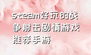 steam好玩的战争射击剧情游戏推荐手游（steam战争题材游戏推荐免费内存小）