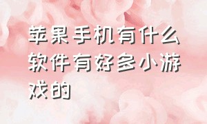 苹果手机有什么软件有好多小游戏的（苹果手机自带的小游戏怎么下载）