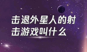 击退外星人的射击游戏叫什么（一款射击外星人的单机游戏）