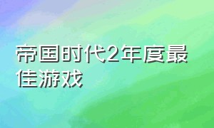 帝国时代2年度最佳游戏（帝国时代二好玩吗）