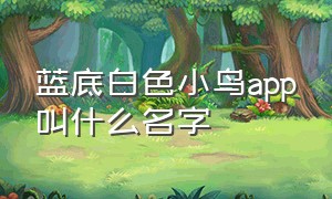 蓝底白色小鸟app叫什么名字