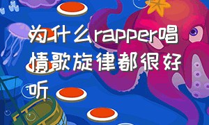 为什么rapper唱情歌旋律都很好听