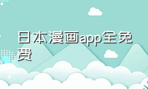 日本漫画app全免费（日本漫画app入口官方）