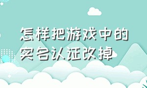 怎样把游戏中的实名认证改掉