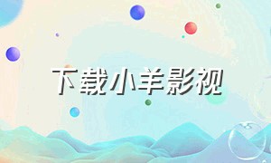 下载小羊影视（小羊影视创作原声完整版）