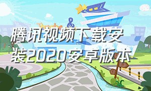 腾讯视频下载安装2020安卓版本