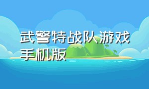 武警特战队游戏手机版