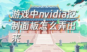 游戏中nvidia控制面板怎么弄出来