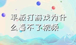 平板打游戏为什么看不了视频