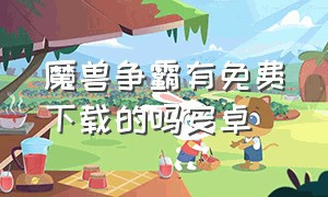 魔兽争霸有免费下载的吗安卓（魔兽争霸有免费下载的吗安卓版）