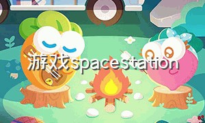 游戏spacestation（space station adventure游戏）