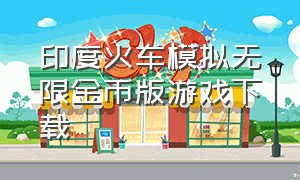 印度火车模拟无限金币版游戏下载