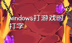 windows打游戏时打字