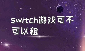 switch游戏可不可以租