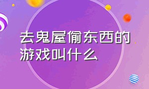 去鬼屋偷东西的游戏叫什么