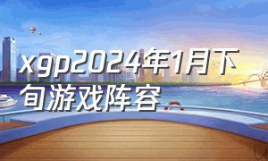 xgp2024年1月下旬游戏阵容（xgp 2021年1月）