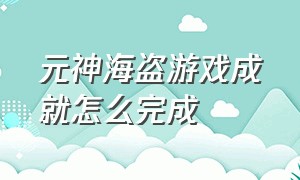 元神海盗游戏成就怎么完成