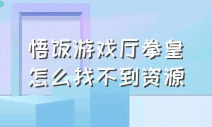 悟饭游戏厅拳皇怎么找不到资源