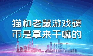 猫和老鼠游戏硬币是拿来干嘛的