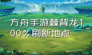 方舟手游棘背龙100%刷新地点