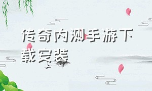 传奇内测手游下载安装（传奇手游平台app下载安装）