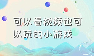 可以看视频也可以玩的小游戏