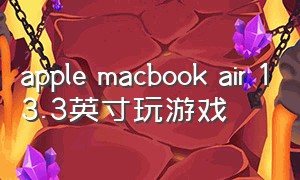 apple macbook air 13.3英寸玩游戏（macbookpro13寸2020新款玩游戏）
