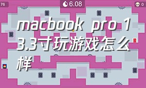 macbook pro 13.3寸玩游戏怎么样（苹果macbook pro13寸适合打游戏吗）