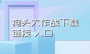 狗头大作战下载链接 入口