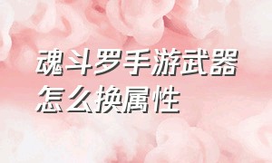 魂斗罗手游武器怎么换属性