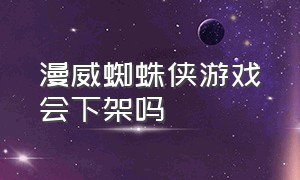 漫威蜘蛛侠游戏会下架吗