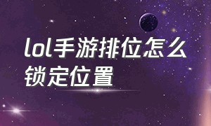 lol手游排位怎么锁定位置