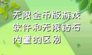 无限金币版游戏软件和无限钻石内置的区别（有什么无限金币钻石版的游戏软件）