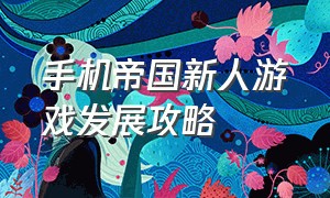 手机帝国新人游戏发展攻略