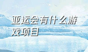 亚运会有什么游戏项目