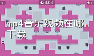 mp4音乐视频在哪下载（从哪里下载mp4歌曲格式的视频）