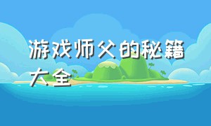 游戏师父的秘籍大全（游戏师父的秘籍大全视频）