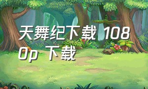 天舞纪下载 1080p 下载