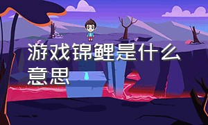 游戏锦鲤是什么意思