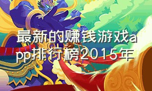 最新的赚钱游戏app排行榜2015年（试玩游戏赚钱app排行榜最新）