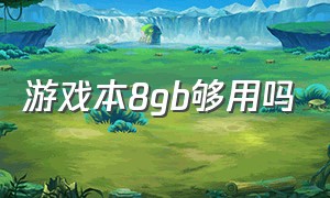 游戏本8gb够用吗